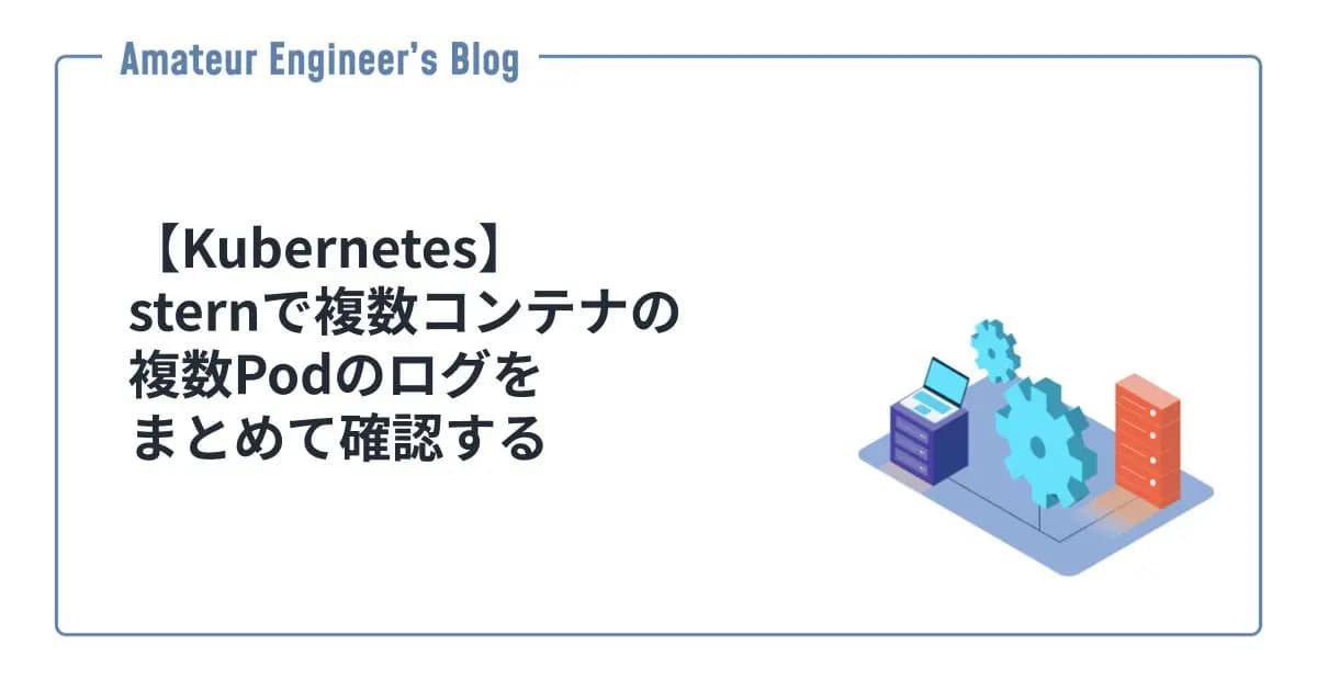 【Kubernetes】sternで複数コンテナの複数Podのログをまとめて確認する