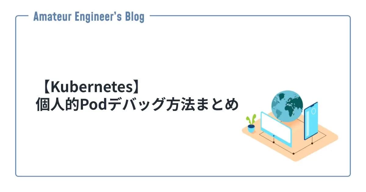 【Kubernetes】個人的Podデバッグ方法まとめ