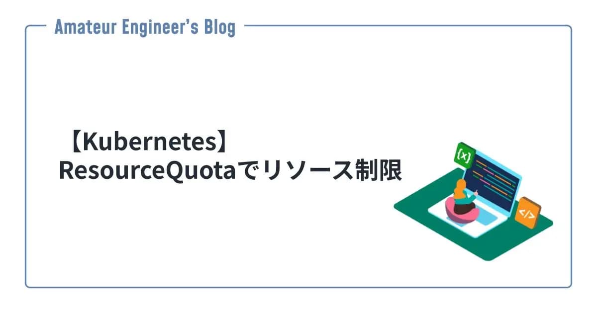 【Kubernetes】ResourceQuotaでリソース制限