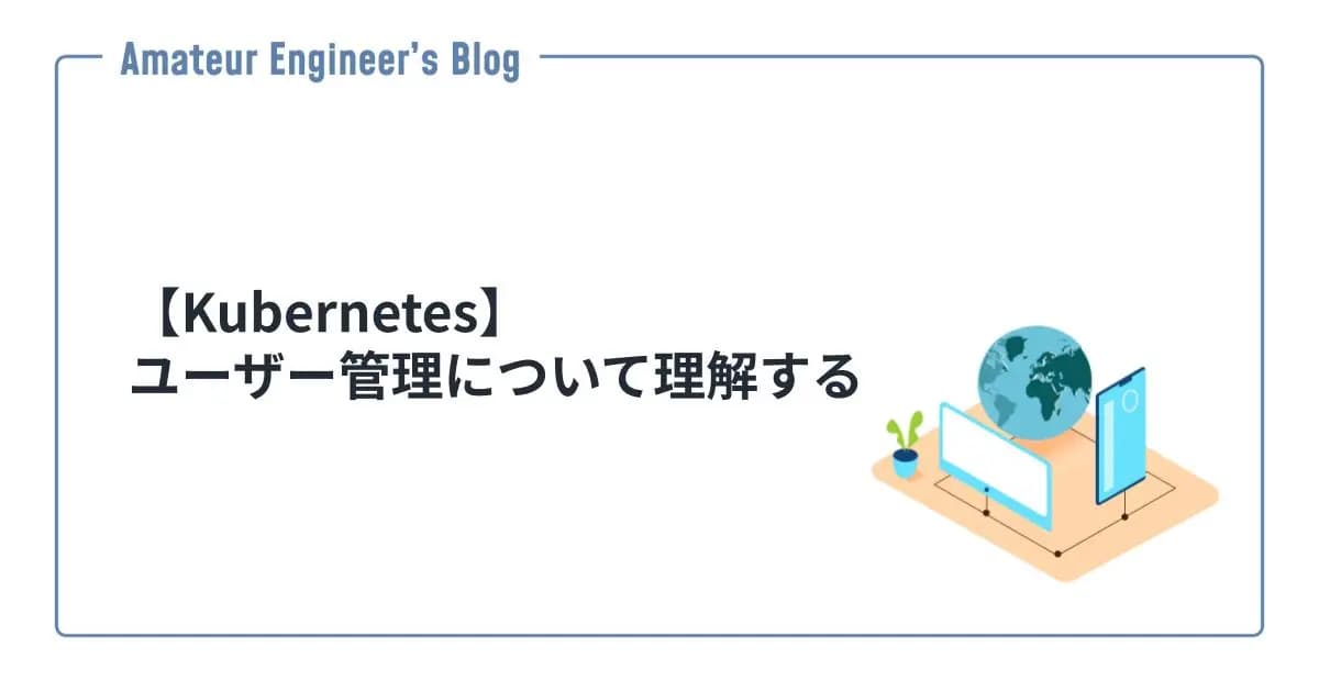 【Kubernetes】ユーザー管理について理解する