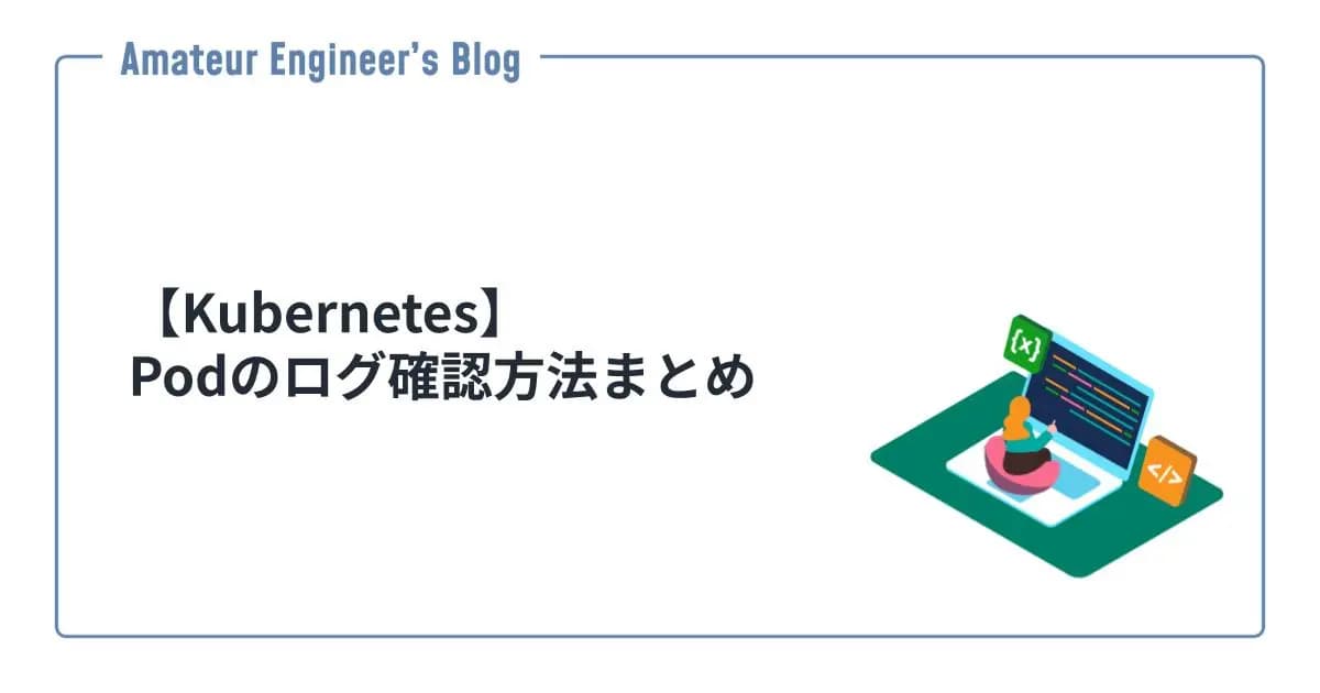 【Kubernetes】Podのログ確認方法まとめ