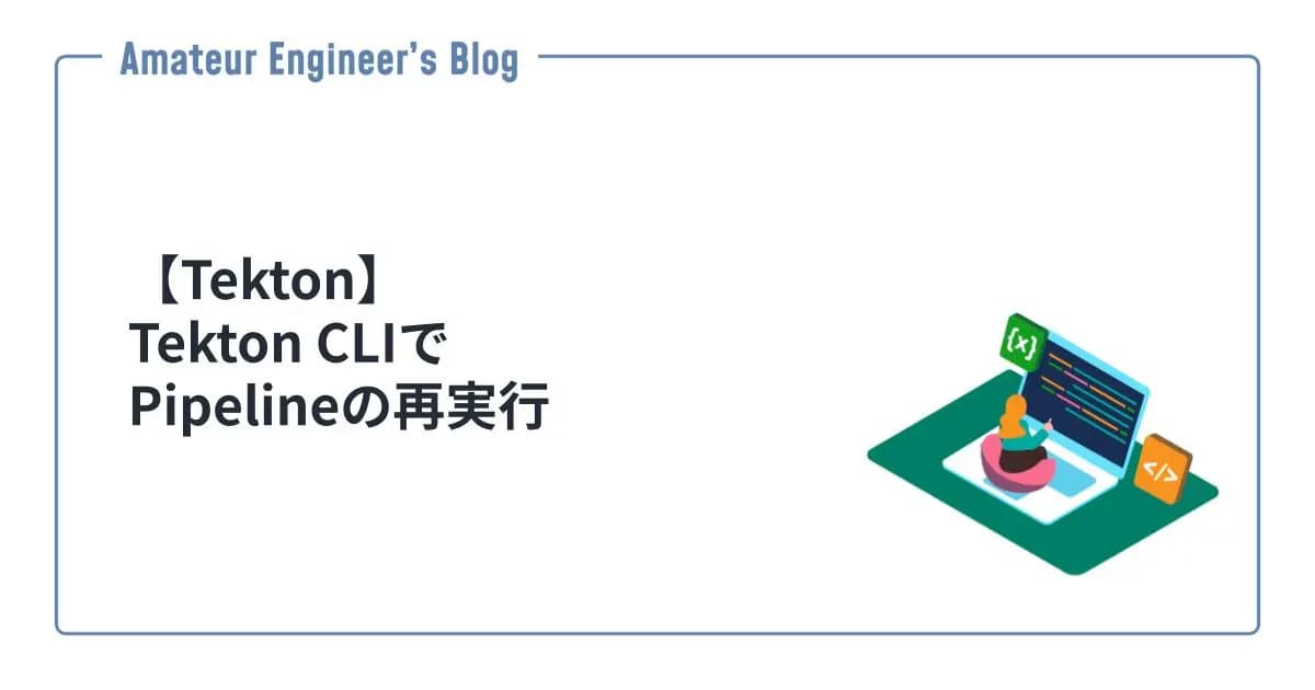 【Tekton】Tekton CLIでPipelineの再実行