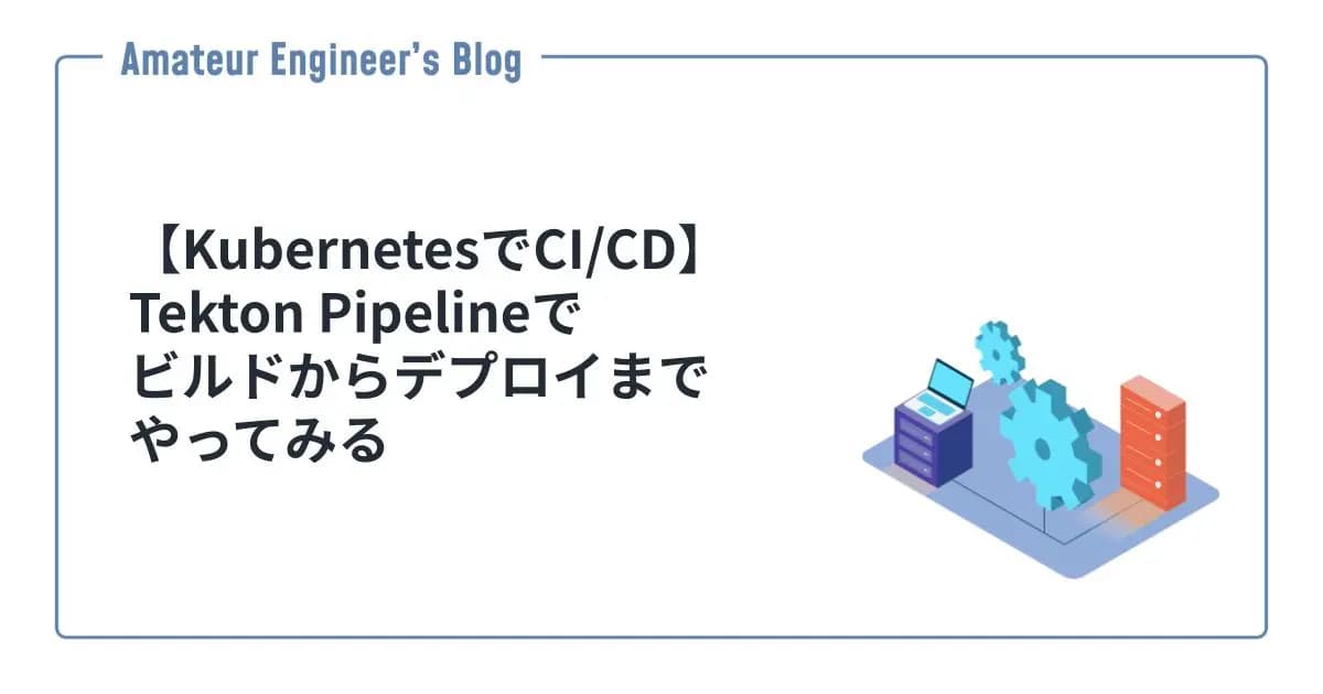 【KubernetesでCI/CD】Tekton Pipelineでビルドからデプロイまでやってみる