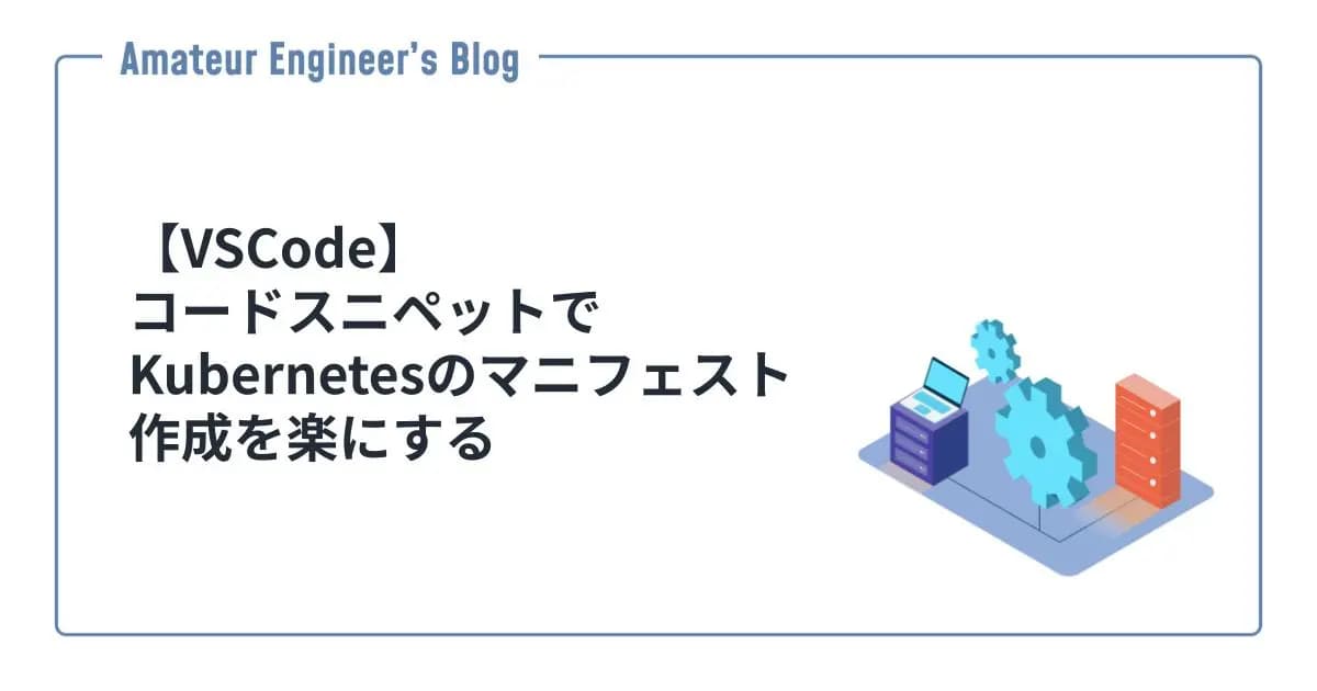 【VSCode】コードスニペットでKubernetesのマニフェスト作成を楽にする