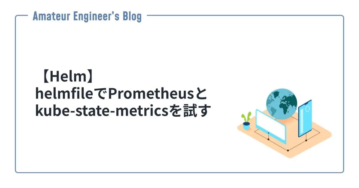【Helm】helmfileでPrometheusとkube-state-metricsを試す