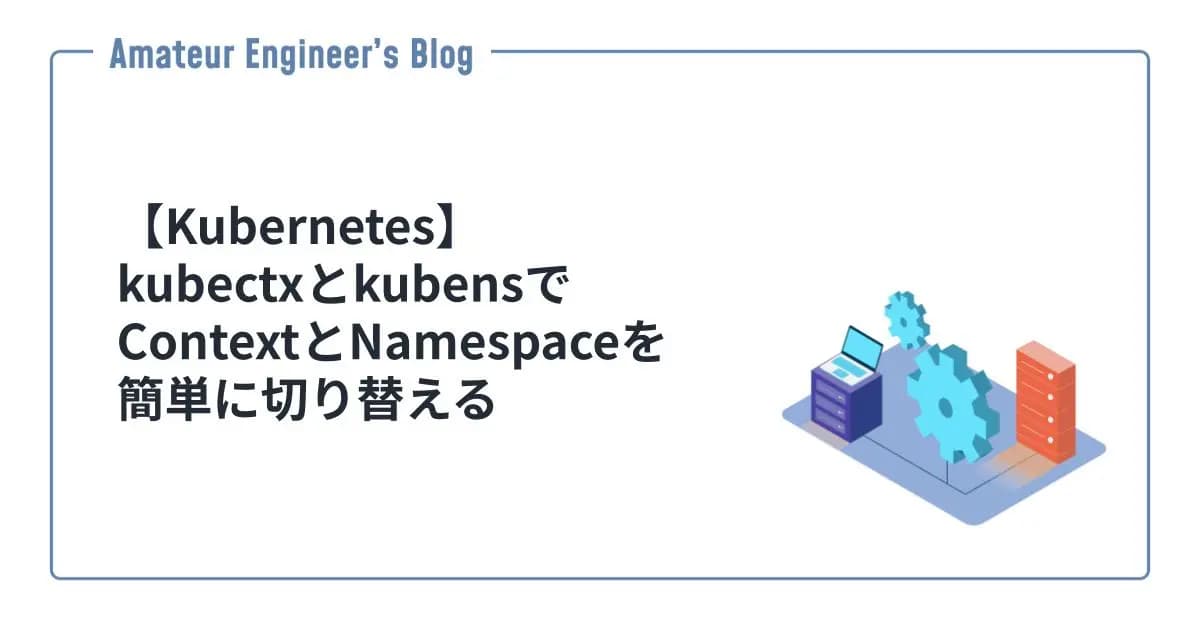 【Kubernetes】kubectxとkubensでContextとNamespaceを簡単に切り替える