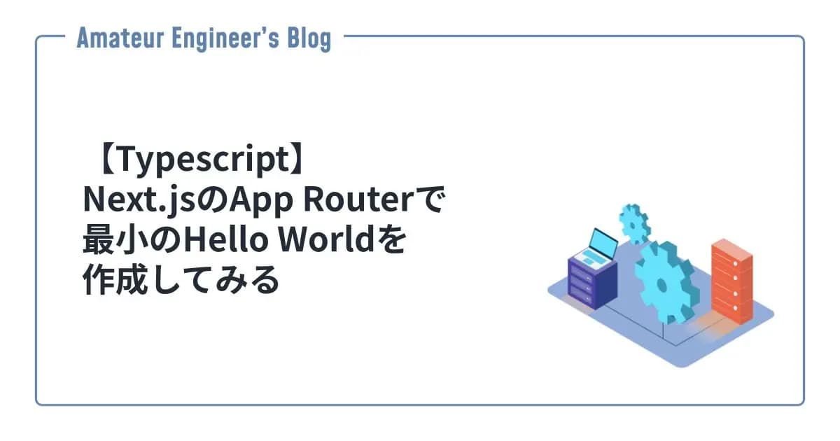 【Typescript】Next.jsのApp Routerで最小のHello Worldを作成してみる