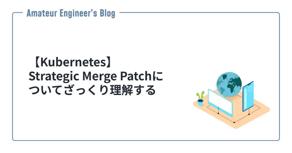 【Kubernetes】Strategic Merge Patchについてざっくり理解する