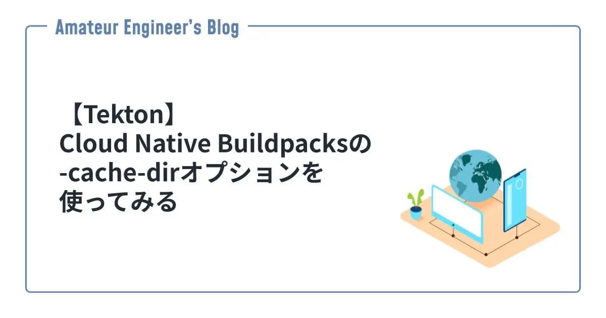 【Tekton】Cloud Native Buildpacksの-cache-dirオプションを使ってみる