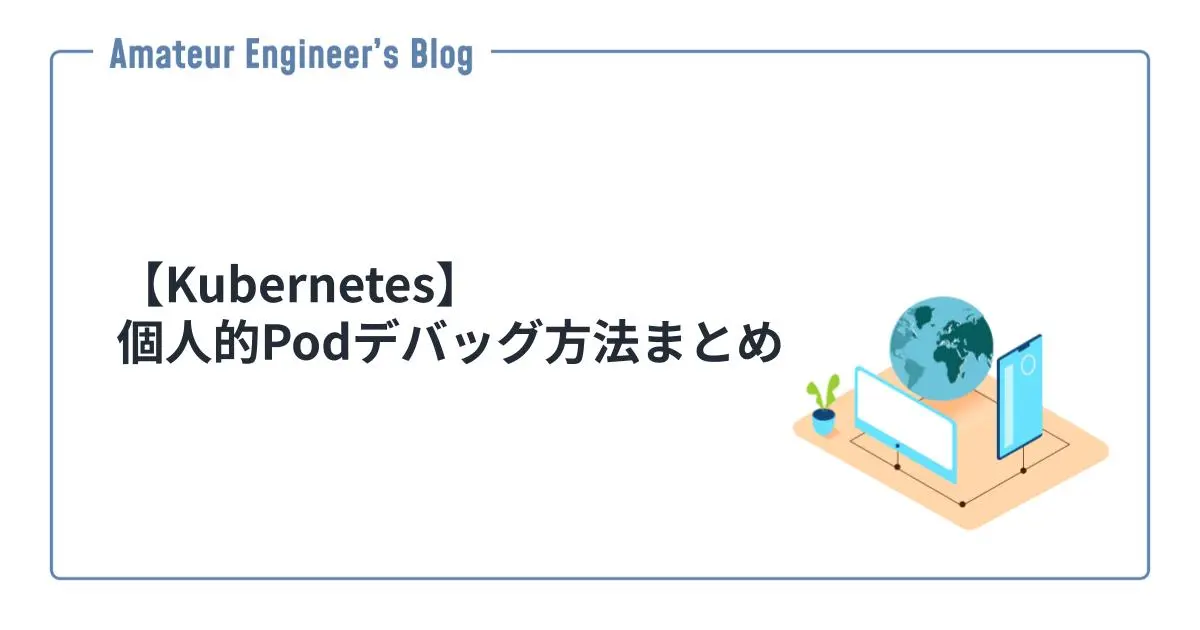 Kubernetes】個人的Podデバッグ方法まとめ