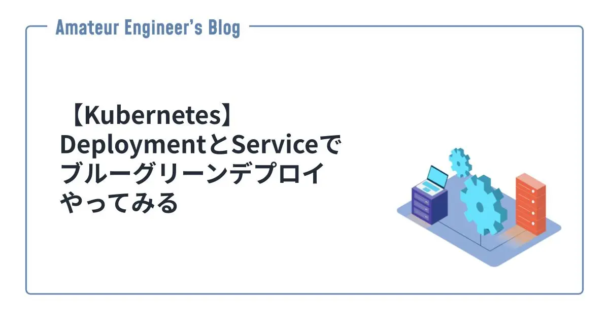 【Kubernetes】DeploymentとServiceでブルーグリーンデプロイやってみる