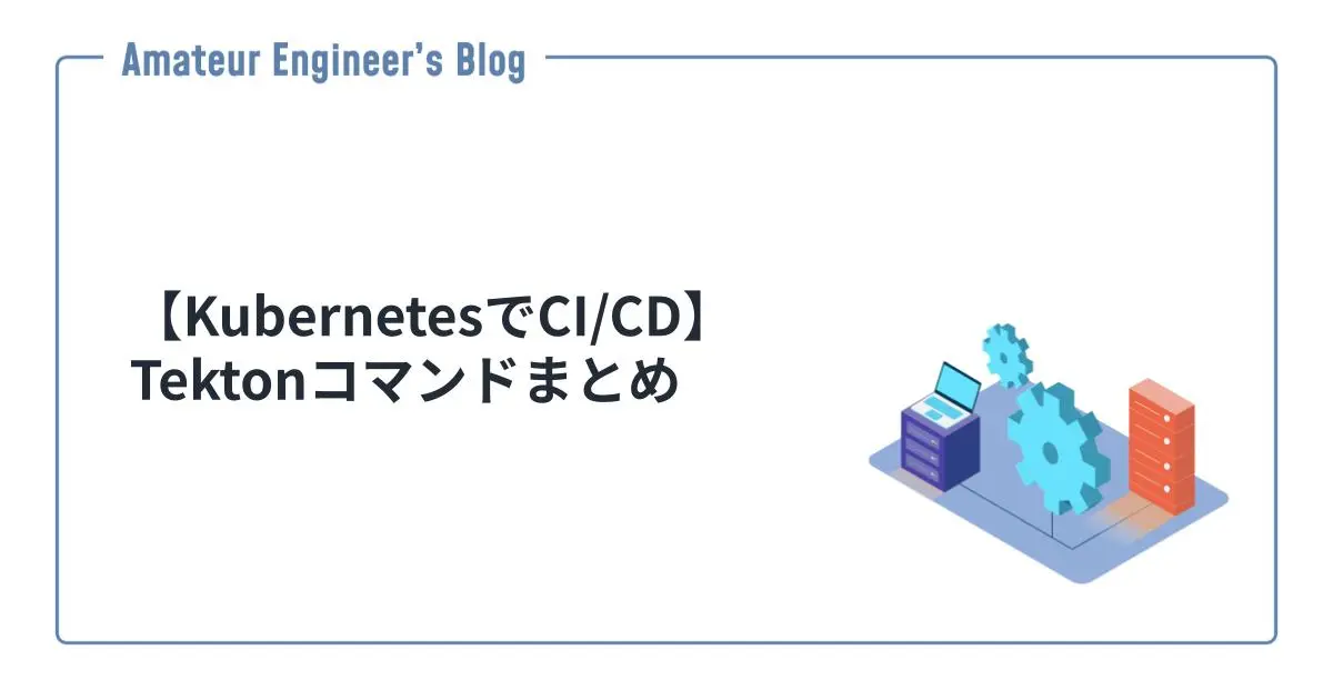 【KubernetesでCI/CD】Tektonコマンドまとめ
